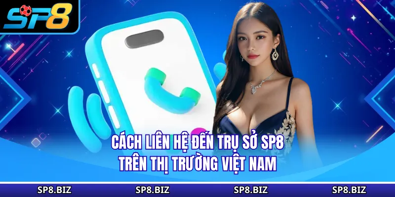 Cách liên hệ đến trụ sở SP8 trên thị trường Việt Nam