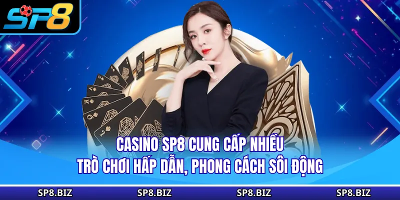 Casino SP8 cung cấp nhiều trò chơi hấp dẫn, phong cách sôi động