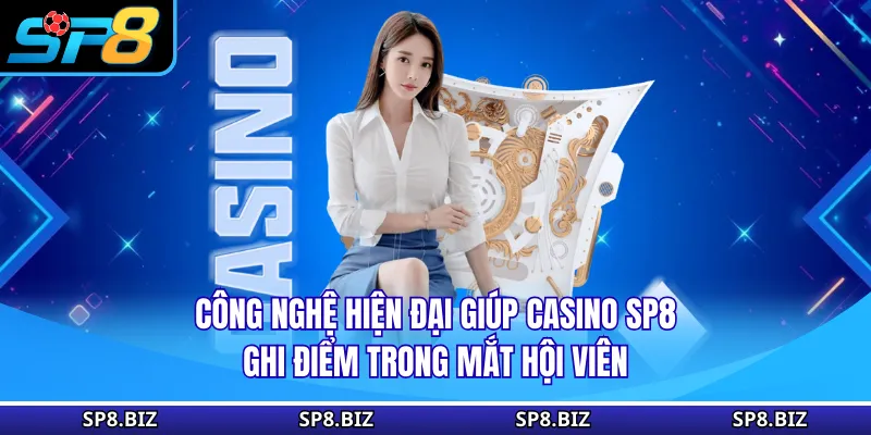 Công nghệ hiện đại giúp Casino SP8 ghi điểm trong mắt hội viên