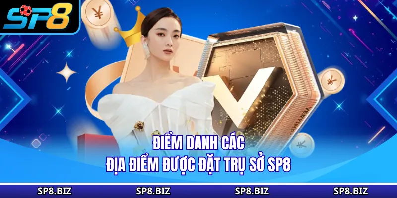 Điểm danh các địa điểm được đặt trụ sở SP8