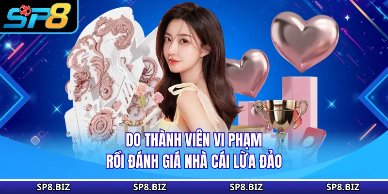 Do thành viên vi phạm rồi đánh giá nhà cái lừa đảo