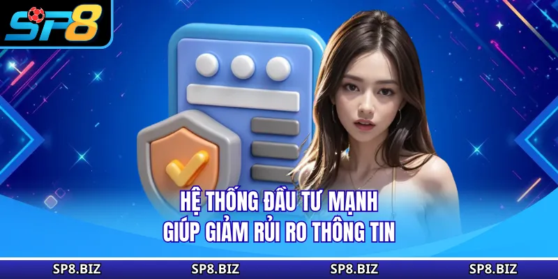 Hệ thống đầu tư mạnh giúp giảm rủi ro thông tin