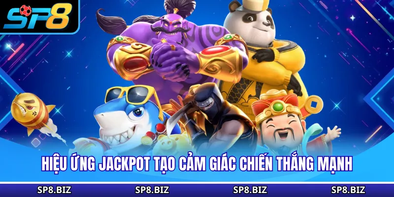 Hiệu ứng jackpot tạo cảm giác chiến thắng mạnh