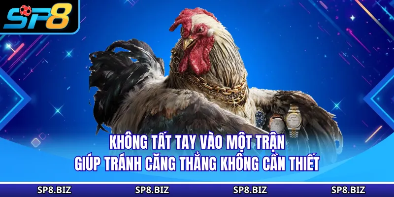 Không tất tay vào một trận giúp tránh căng thẳng không cần thiết