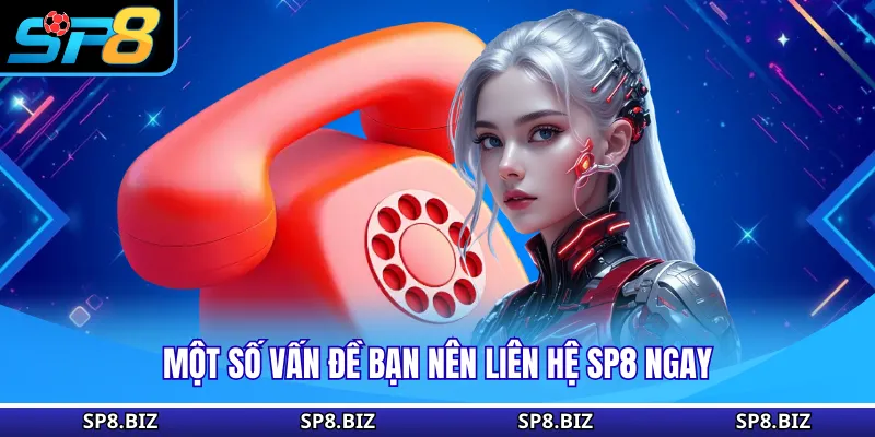 Một số vấn đề bạn nên liên hệ SP8 ngay