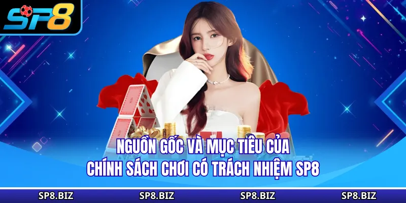 Nguồn gốc và mục tiêu của chính sách chơi có trách nhiệm SP8