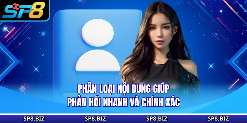 Phân loại nội dung giúp phản hồi nhanh và chính xác