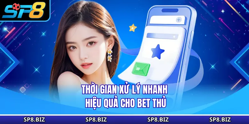 Thời gian xử lý nhanh, hiệu quả cho bet thủ